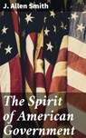The Spirit of American Government - J. Allen Smith - 4064066191887