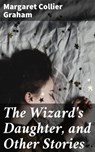 The Wizard's Daughter, and Other Stories - Margaret Collier Graham - 4064066192433