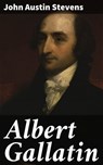 Albert Gallatin - John Austin Stevens ; Cameron Farley - 4064066193942
