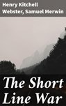 The Short Line War - Henry Kitchell Webster ; Samuel Merwin - 4064066197674