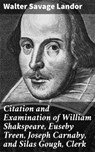 Citation and Examination of William Shakspeare, Euseby Treen, Joseph Carnaby, and Silas Gough, Clerk - Walter Savage Landor - 4064066201357