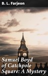 Samuel Boyd of Catchpole Square: A Mystery - B. L. Farjeon - 4064066203979