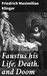 Faustus his Life, Death, and Doom - Friedrich Maximilian Klinger - 4064066210687