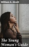 The Young Woman's Guide - William A. Alcott - 4064066213589