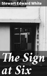 The Sign at Six - Stewart Edward White - 4064066213701