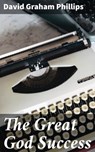 The Great God Success - David Graham Phillips - 4064066213824