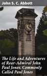 The Life and Adventures of Rear-Admiral John Paul Jones, Commonly Called Paul Jones - John S. C. Abbott ; Graham Montrose - 4064066215330