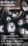 Time and Clocks: A Description of Ancient and Modern Methods of Measuring Time - Sir Henry H. Cunynghame - 4064066215729