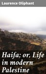 Haifa; or, Life in modern Palestine - Laurence Oliphant - 4064066216658