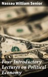 Four Introductory Lectures on Political Economy - Nassau William Senior - 4064066217358