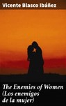 The Enemies of Women (Los enemigos de la mujer) - Vicente Blasco Ibáñez - 4064066220082
