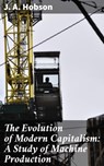 The Evolution of Modern Capitalism: A Study of Machine Production - J. A. Hobson - 4064066223649
