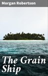 The Grain Ship - Morgan Robertson - 4064066224189
