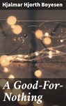 A Good-For-Nothing - Hjalmar Hjorth Boyesen - 4064066224950
