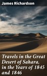 Travels in the Great Desert of Sahara, in the Years of 1845 and 1846 - James Richardson ; Connor Ashford - 4064066225261