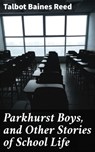 Parkhurst Boys, and Other Stories of School Life - Talbot Baines Reed - 4064066225599