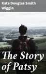 The Story of Patsy - Kate Douglas Smith Wiggin - 4064066228415