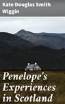 Penelope's Experiences in Scotland - Kate Douglas Smith Wiggin - 4064066228804