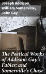 The Poetical Works of Addison; Gay's Fables; and Somerville's Chase - Joseph Addison ; William Somerville ; John Gay - 4064066229191