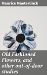 Old Fashioned Flowers, and other out-of-door studies - Maurice Maeterlinck - 4064066232139
