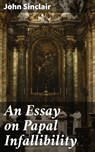 An Essay on Papal Infallibility - John Sinclair - 4064066232931