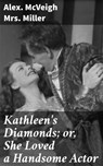 Kathleen's Diamonds; or, She Loved a Handsome Actor - Mrs. Alex. McVeigh Miller - 4064066234805