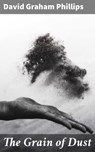 The Grain of Dust - David Graham Phillips - 4064066235376