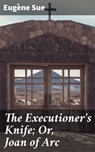 The Executioner's Knife; Or, Joan of Arc - Eugène Sue - 4064066237004