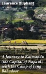 A Journey to Katmandu (the Capital of Napaul), with the Camp of Jung Bahadoor - Laurence Oliphant - 4064066242718