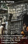A Further Contribution to the Study of the Mortuary Customs of the North American Indians - H. C. Yarrow ; Abigail Warren - 4064066244767