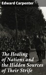 The Healing of Nations and the Hidden Sources of Their Strife - Edward Carpenter - 4064066245115