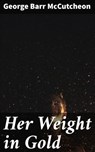 Her Weight in Gold - George Barr McCutcheon - 4064066246686