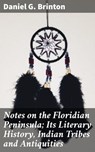 Notes on the Floridian Peninsula; Its Literary History, Indian Tribes and Antiquities - Daniel G. Brinton - 4064066247706