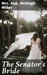 The Senator's Bride - Mrs. Alex. McVeigh Miller - 4064066247911