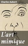 L'art mimique - Charles Aubert - 4064066302245