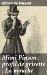 Mimi Pinson : profil de grisette ; La mouche - Alfred de Musset - 4064066302412