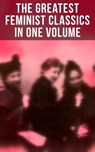 The Greatest Feminist Classics in One Volume - Jane Austen ; Charlotte Brontë ; Fanny Burney ; Mary Wollstonecraft ; Nathaniel Hawthorne ; Rebecca Harding Davis ; Louisa May Alcott ; Henry James ; Leo Tolstoy ; Thomas Hardy ; Elizabeth Gaskell ; Charlotte Perkins Gilman ; Henrik Ibsen ; Kate Chopin ;  - 4064066308636