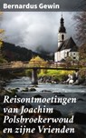 Reisontmoetingen van Joachim Polsbroekerwoud en zijne Vrienden - Bernardus Gewin - 4064066311599