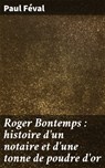 Roger Bontemps : histoire d'un notaire et d'une tonne de poudre d'or - Paul Féval - 4064066318093