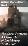 The Great Fortress: A Chronicle of Louisbourg 1720-1760 - William Charles Henry Wood - 4064066354138