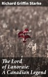 The Lord of Lanoraie: A Canadian Legend - Richard Griffin Starke ; Amber Bradley - 4064066355395