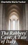 The Robbers' Cave: A Tale of Italy - Charlotte Maria Tucker ; Chloe Byrne - 4064066359744