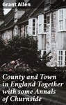 County and Town in England Together with some Annals of Churnside - Grant Allen - 4064066363659