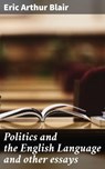 Politics and the English Language and other essays - Eric Arthur Blair ; Trevor Whitaker - 4064066364311