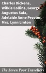 The Seven Poor Travellers - Charles Dickens ; Wilkie Collins ; George Augustus Sala ; Adelaide Anne Proctor ; Mrs. Lynn Linton - 4064066365844