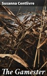 The Gamester - Susanna Centlivre ; Noah Sterling - 4064066367763