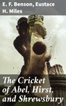 The Cricket of Abel, Hirst, and Shrewsbury - E. F. Benson ; Eustace H. Miles - 4064066369729