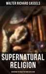 Supernatural Religion (Discovering the Reality of Divine Revelation) - Walter Richard Cassels - 4064066381691