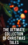 The Ultimate Collection of Christmas Tales - Louisa May Alcott ; Mark Twain ; O. Henry ; Hans Christian Andersen ; Harriet Beecher Stowe ; Selma Lagerlöf ; Elizabeth Harrison ; Beatrix Potter ; Susan Coolidge ; Anthony Trollope ; George MacDonald ; Brothers Grimm ; L. Frank Baum ; Fyodor Dostoevsky  - 4064066385590
