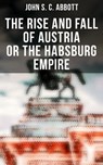 The Rise and Fall of Austria or the Habsburg Empire - John S. C. Abbott - 4064066394097